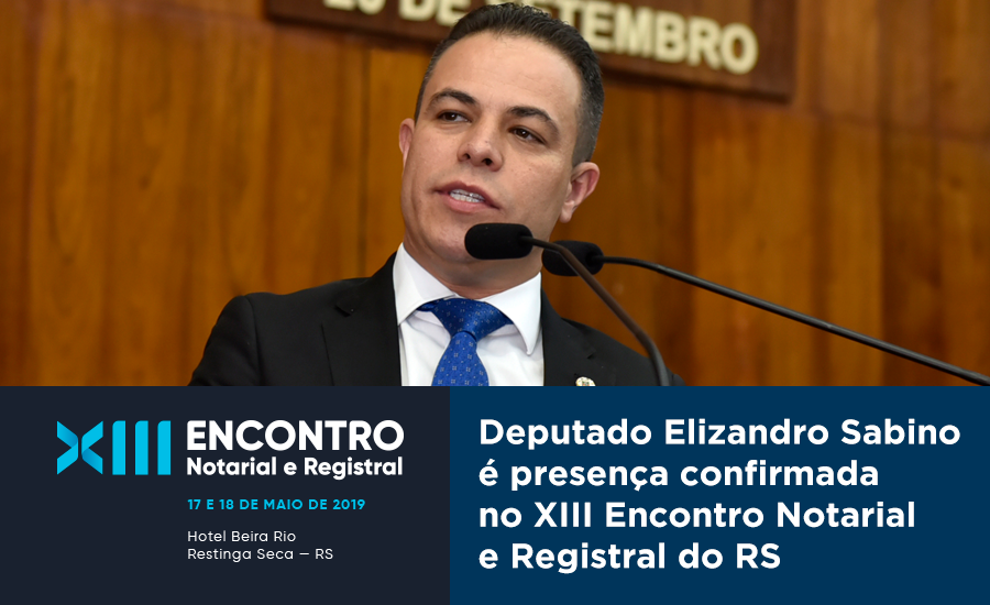 Deputado Elizandro Sabino é Presença Confirmada No XIII Encontro Notarial E Registral Do RS